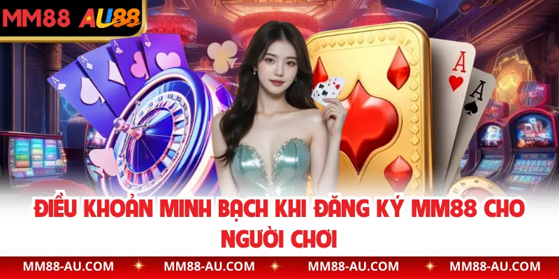 Điều khoản minh bạch khi đăng ký MM88 cho người chơi