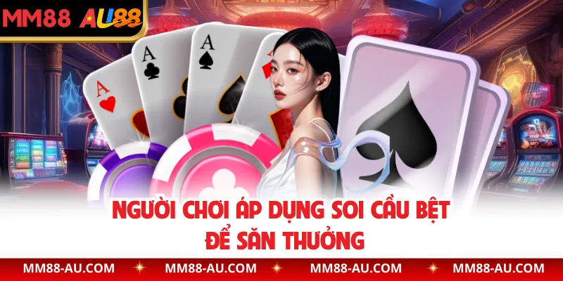 Người chơi áp dụng soi cầu bệt để săn thưởng