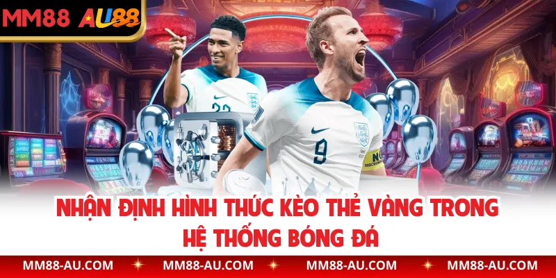 Nhận định hình thức kèo thẻ vàng trong hệ thống bóng đá