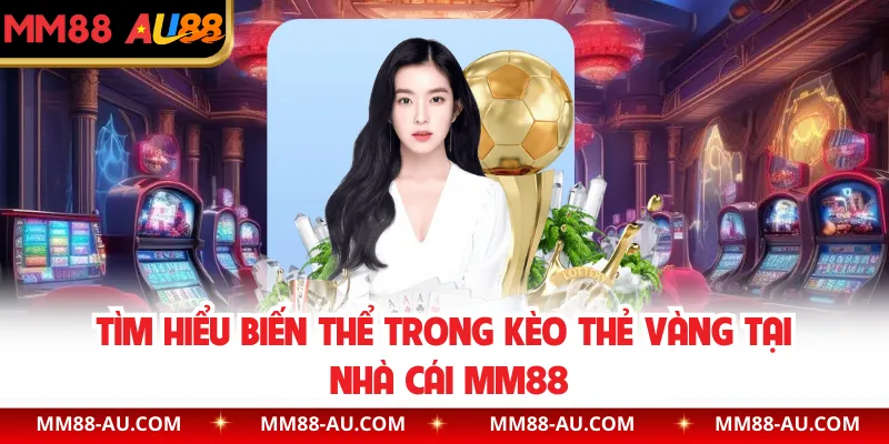 Tìm hiểu biến thể trong kèo thẻ vàng tại nhà cái MM88